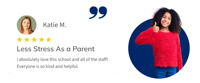 Testimonial from parent Katie M.: "I absolutely love this school and all the staff! Everyone is so kind and helpful."