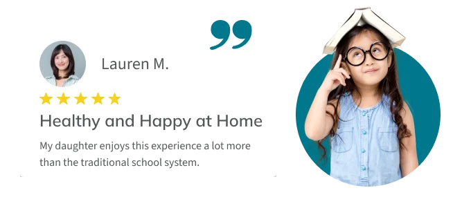 Testimonial from parent Lauren M.: "My daughter enjoys this experience a lot more than the traditional school system."